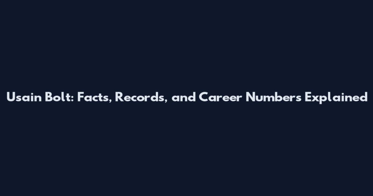 Usain Bolt: Facts, Records, and Career Numbers Explained