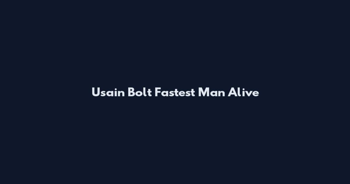 Usain Bolt Fastest Man Alive
