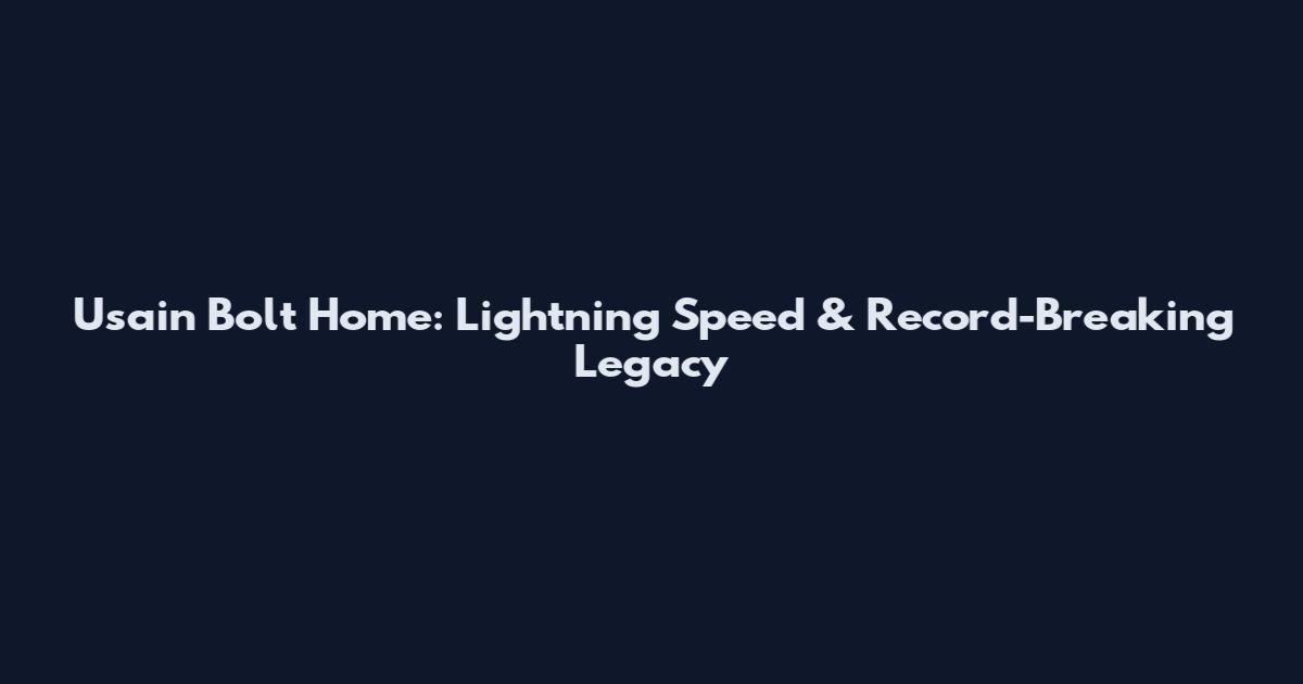 Usain Bolt Home: Lightning Speed & Record-Breaking Legacy