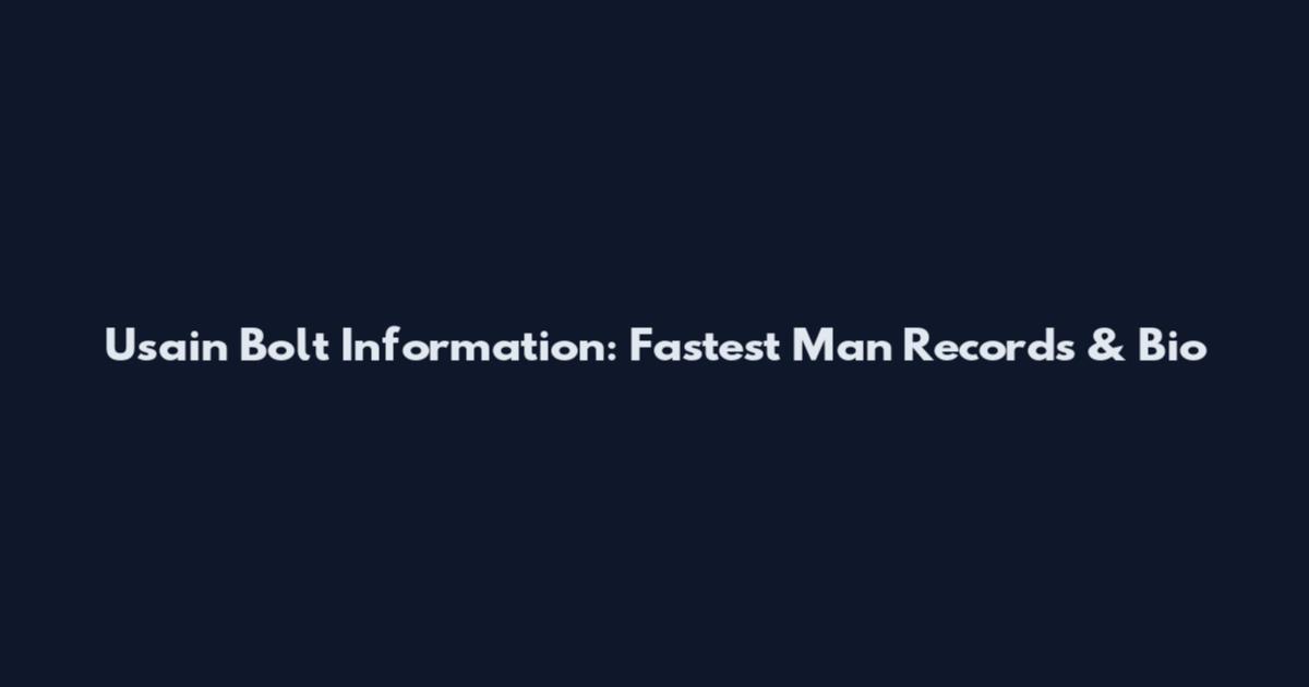 Usain Bolt Information: Fastest Man Records & Bio