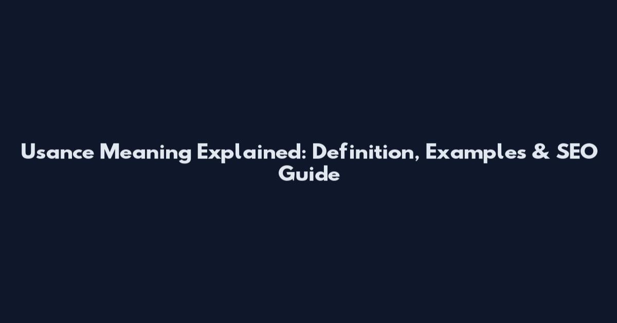 Usance Meaning Explained: Definition, Examples & SEO Guide