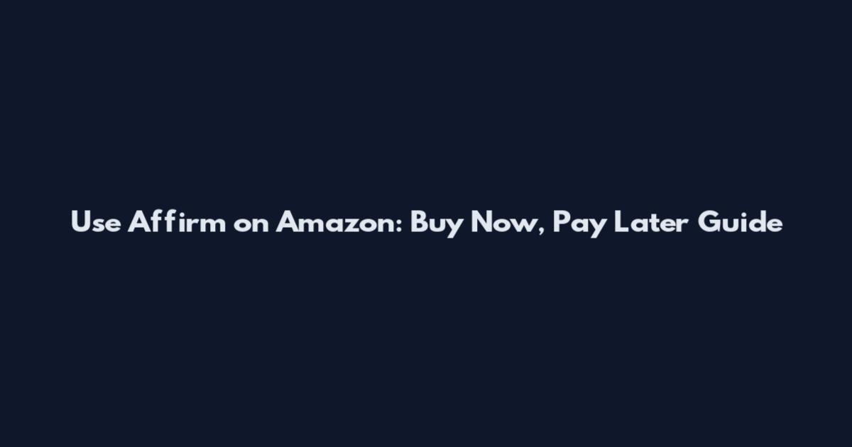 Use Affirm on Amazon: Buy Now, Pay Later Guide