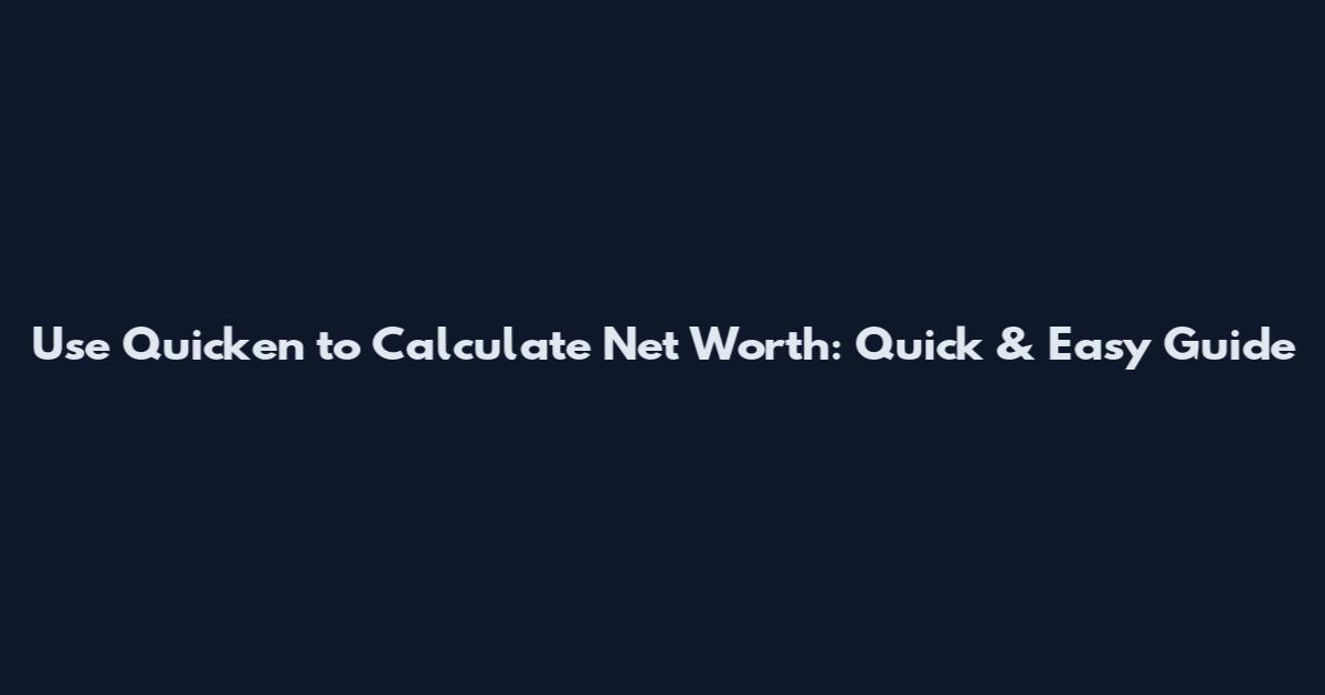 Use Quicken to Calculate Net Worth: Quick & Easy Guide
