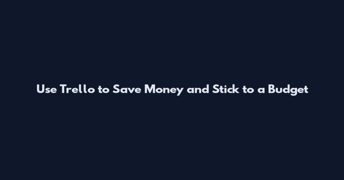 Use Trello to Save Money and Stick to a Budget