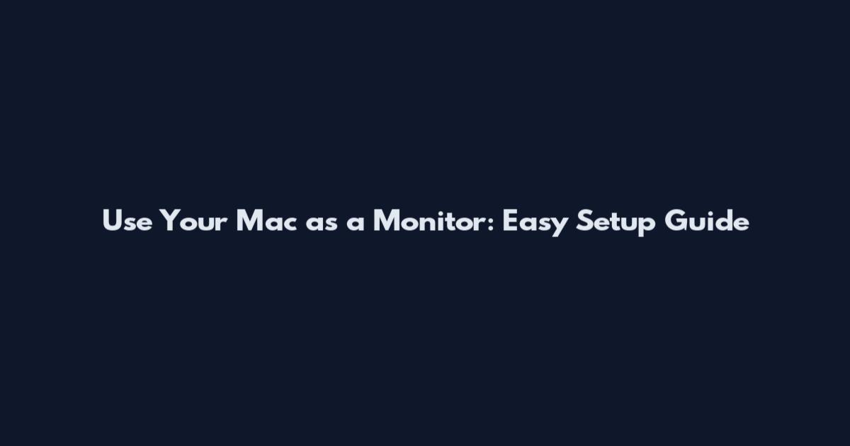 Use Your Mac as a Monitor: Easy Setup Guide
