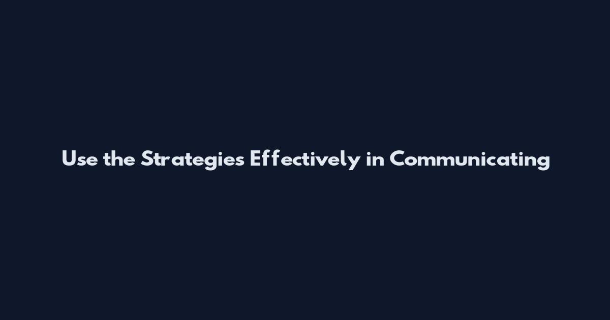 Use the Strategies Effectively in Communicating