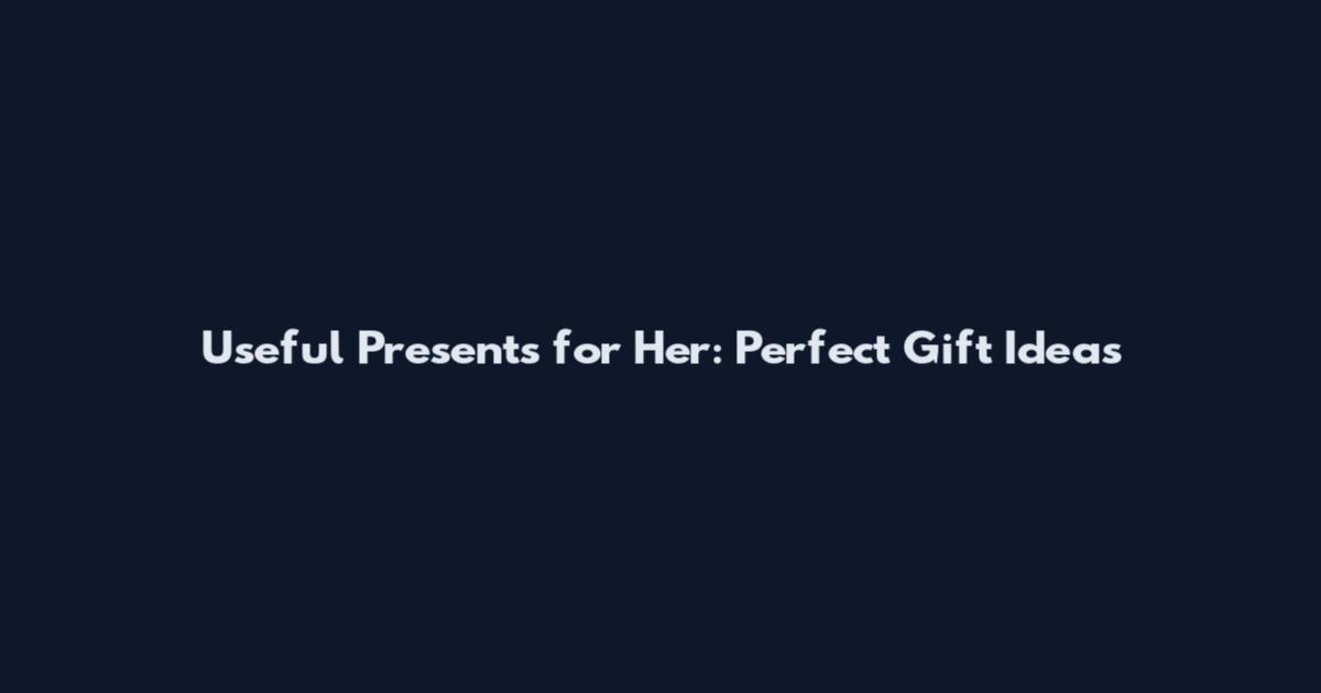 Useful Presents for Her: Perfect Gift Ideas