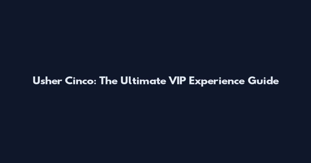 Usher Cinco: The Ultimate VIP Experience Guide