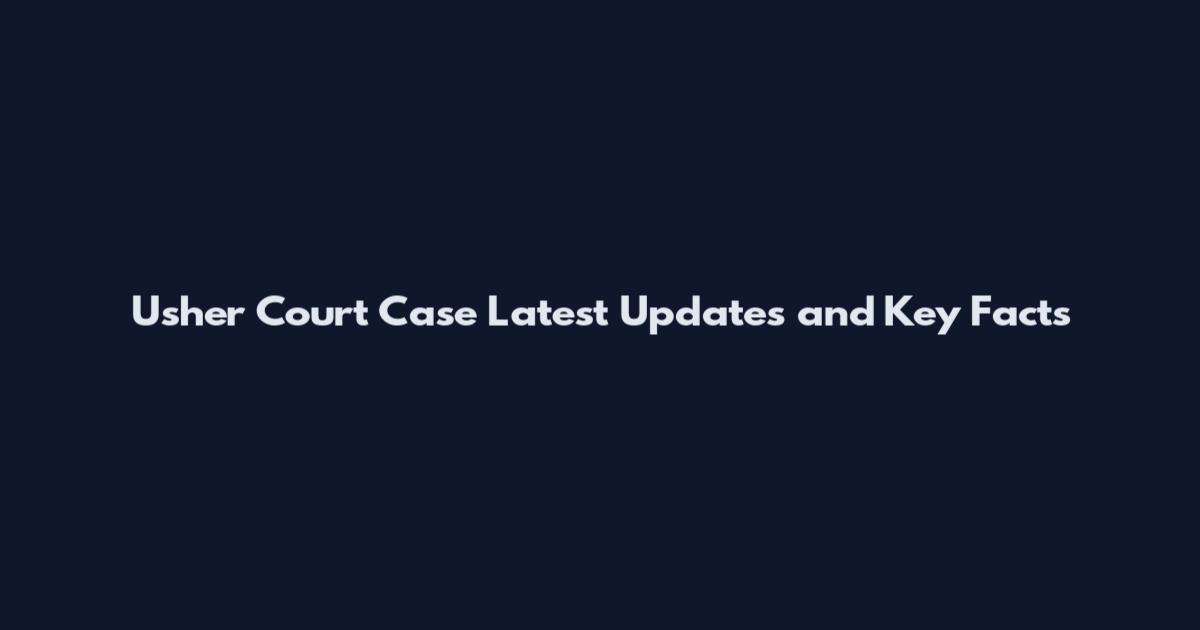 Usher Court Case Latest Updates and Key Facts