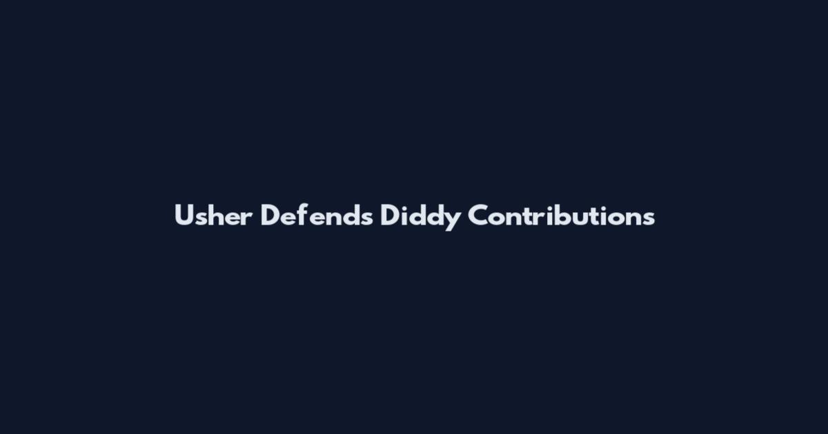 Usher Defends Diddy Contributions