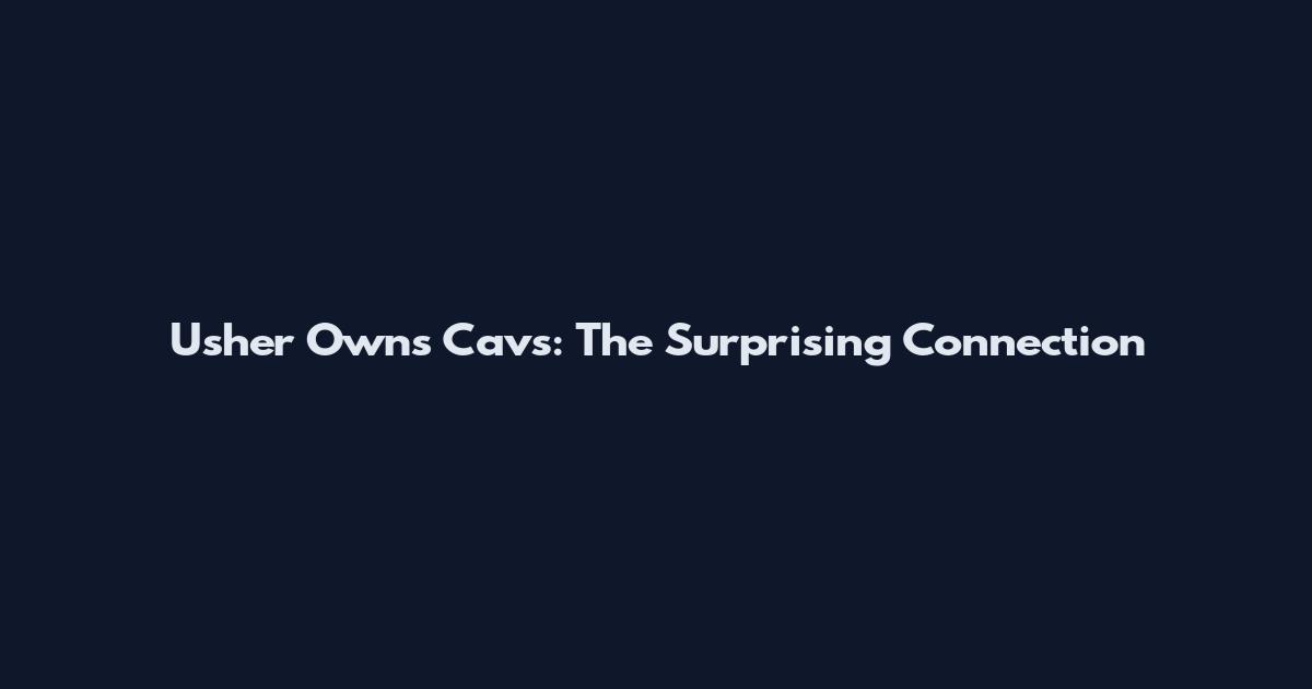 Usher Owns Cavs: The Surprising Connection