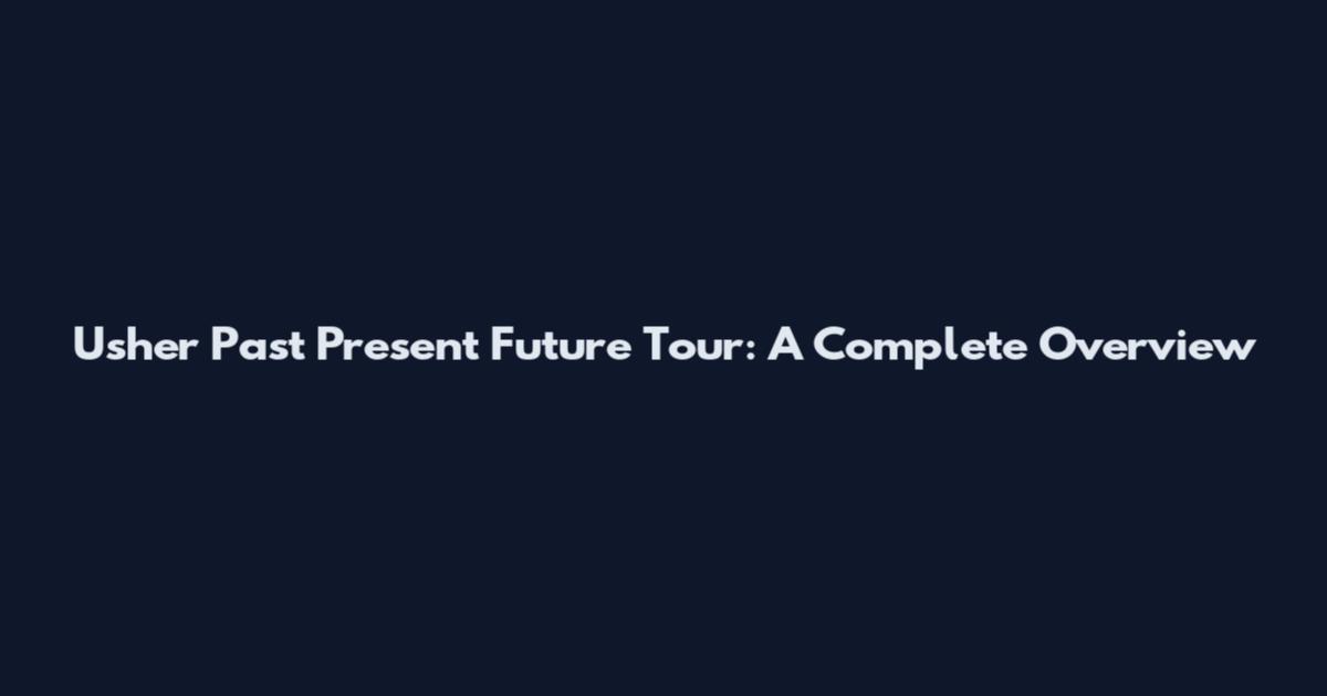 Usher Past Present Future Tour: A Complete Overview
