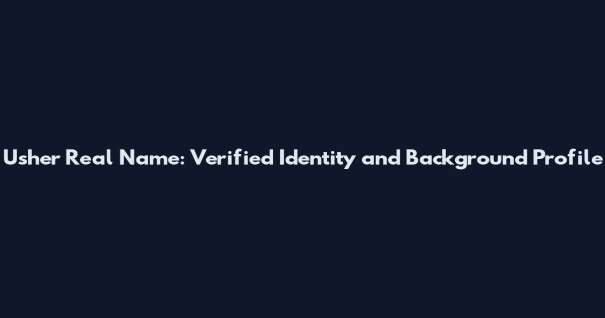 Usher Real Name: Verified Identity and Background Profile