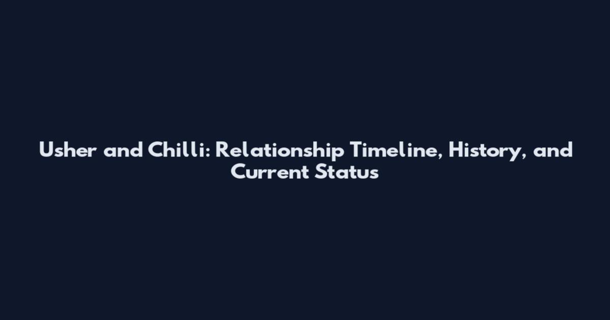 Usher and Chilli: Relationship Timeline, History, and Current Status