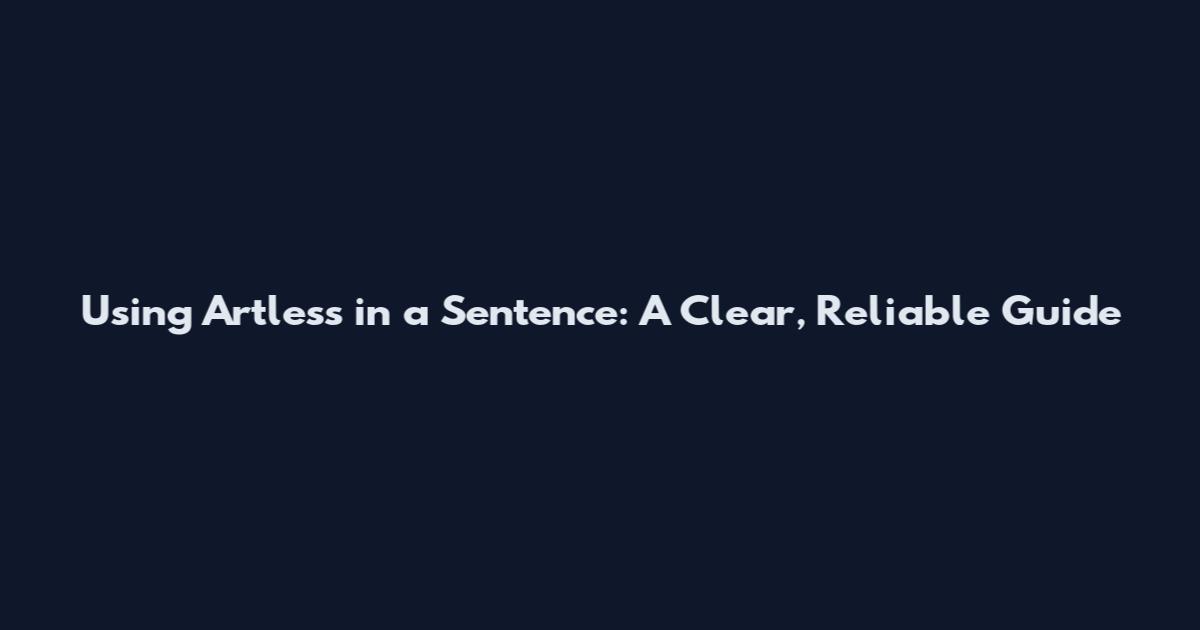 Using 'Artless' in a Sentence: A Clear, Reliable Guide