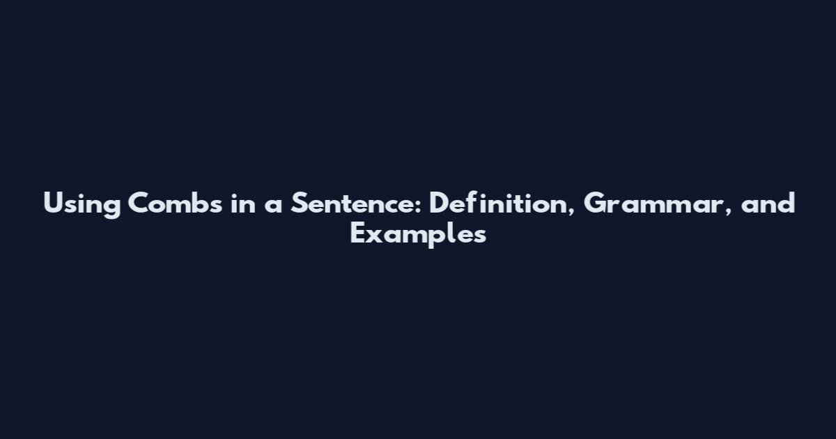 Using 'Combs' in a Sentence: Definition, Grammar, and Examples