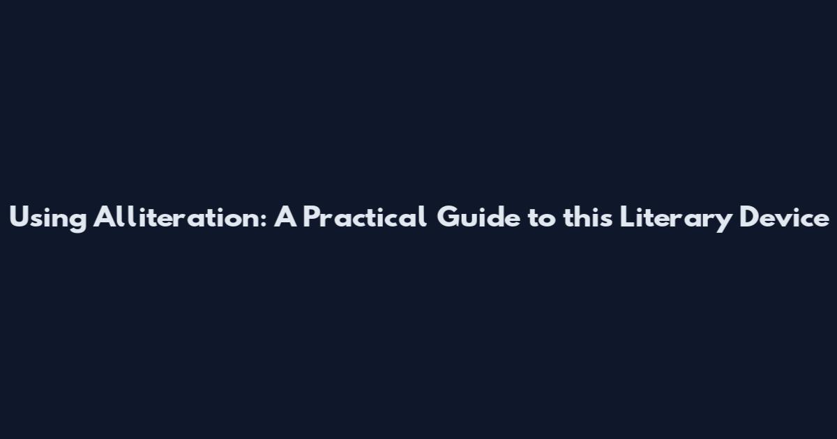 Using Alliteration: A Practical Guide to this Literary Device