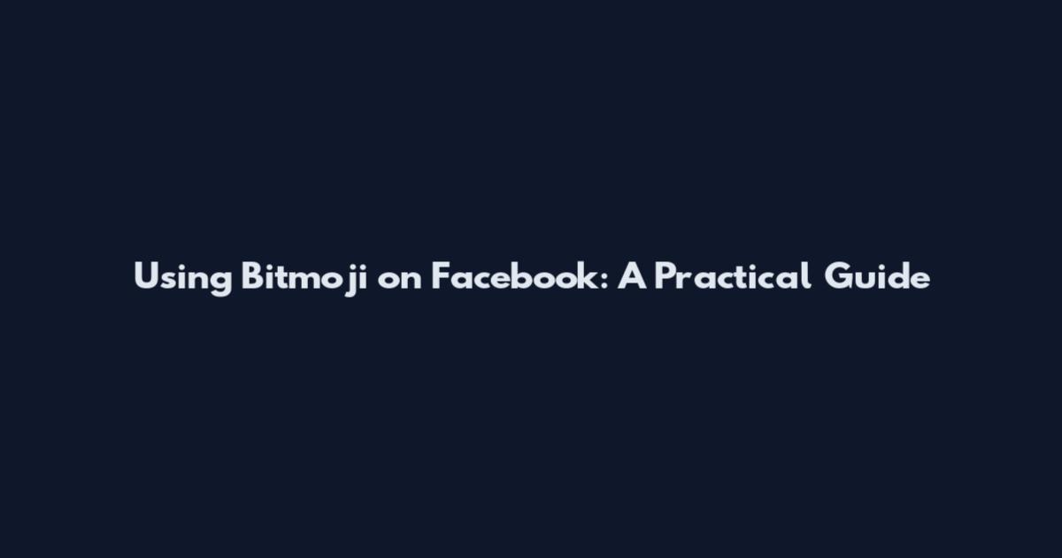 Using Bitmoji on Facebook: A Practical Guide