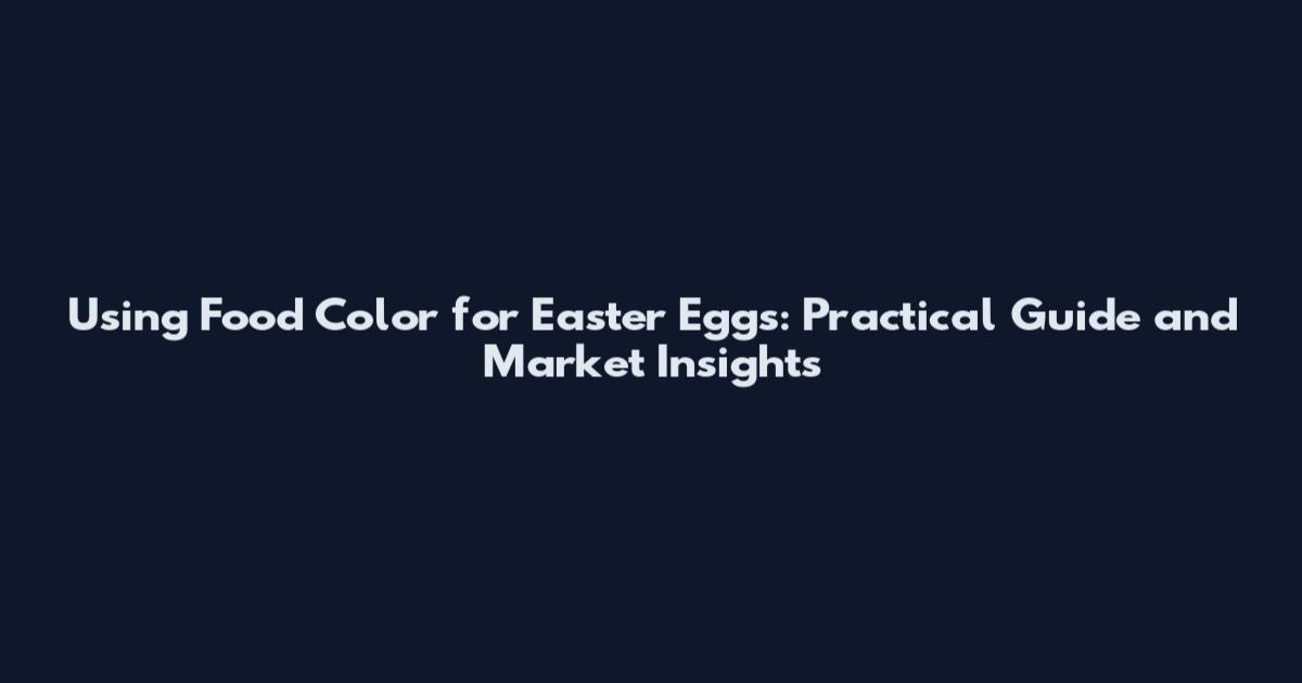 Using Food Color for Easter Eggs: Practical Guide and Market Insights