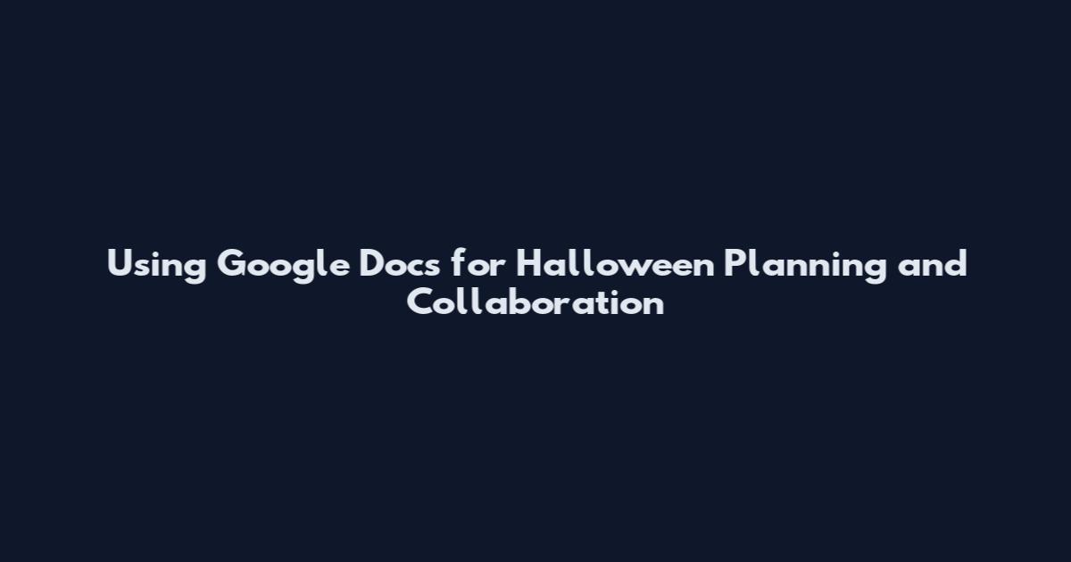 Using Google Docs for Halloween Planning and Collaboration