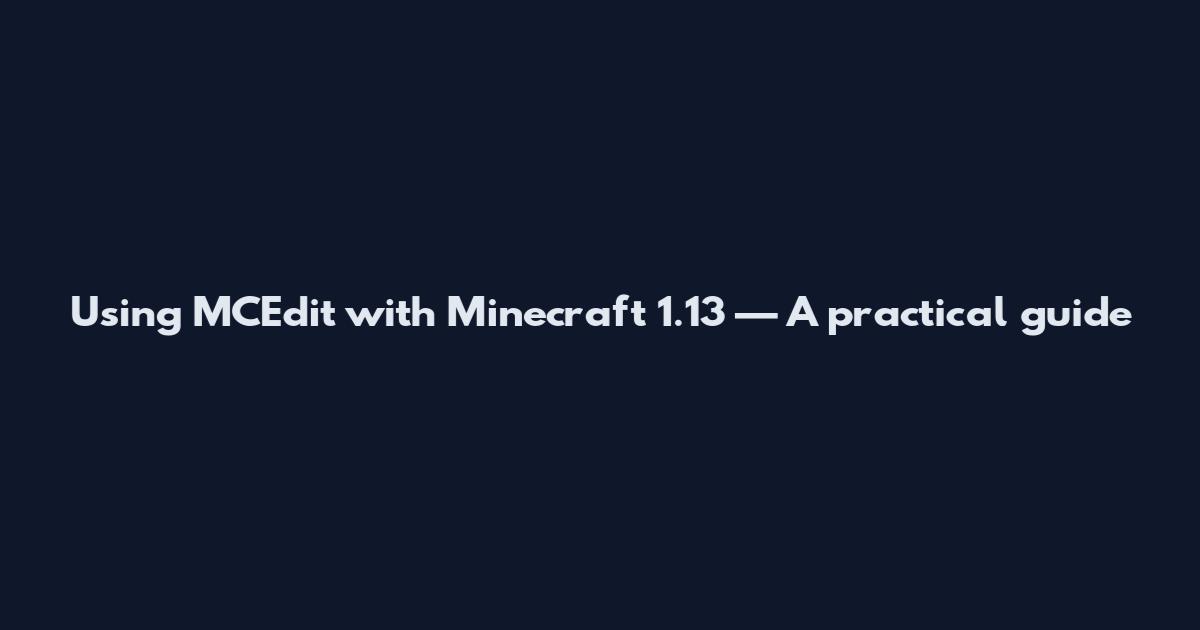 Using MCEdit with Minecraft 1.13 — A practical guide