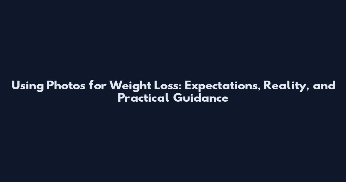 Using Photos for Weight Loss: Expectations, Reality, and Practical Guidance