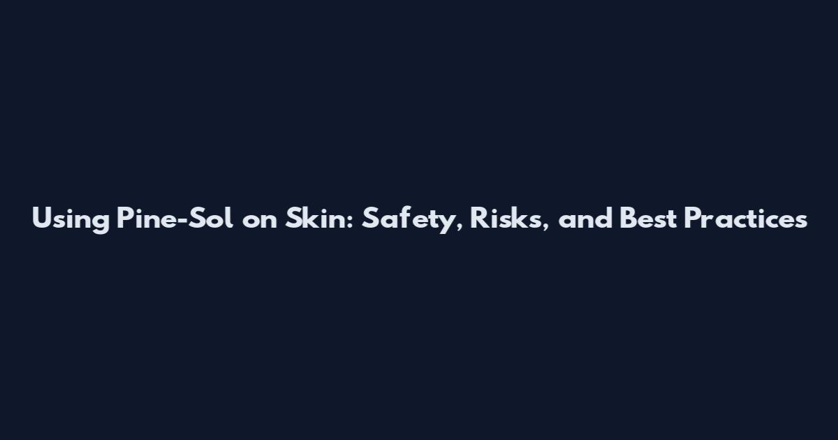 Using Pine-Sol on Skin: Safety, Risks, and Best Practices