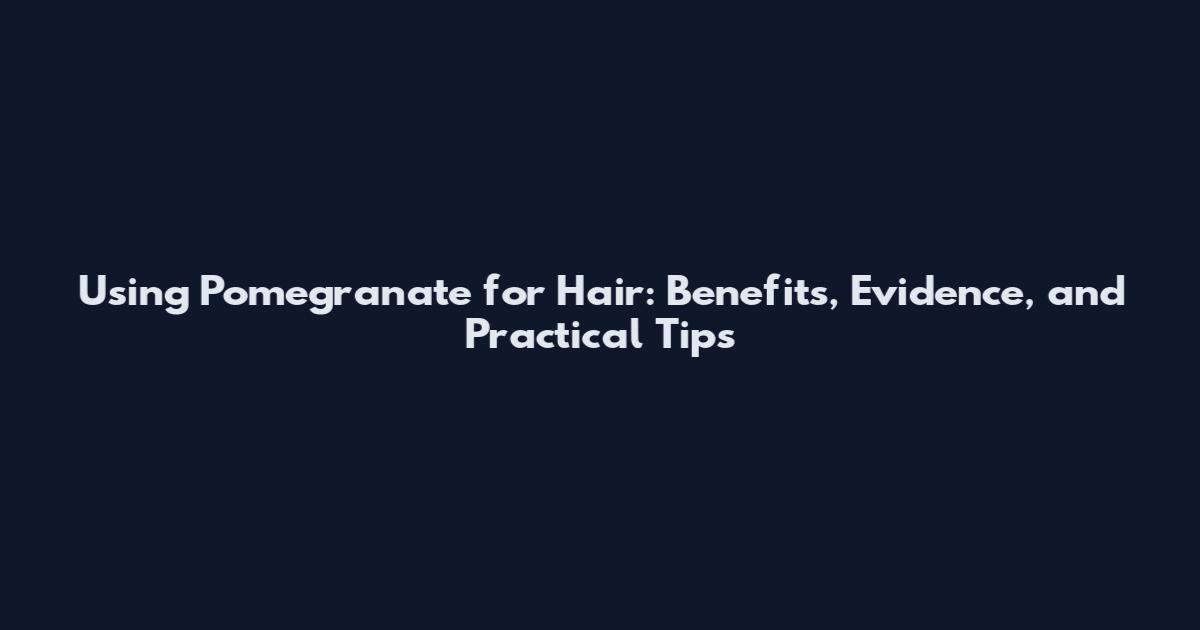 Using Pomegranate for Hair: Benefits, Evidence, and Practical Tips