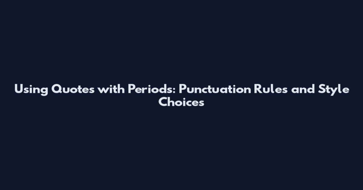 Using Quotes with Periods: Punctuation Rules and Style Choices