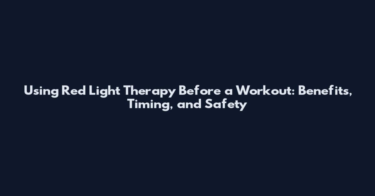 Using Red Light Therapy Before a Workout: Benefits, Timing, and Safety