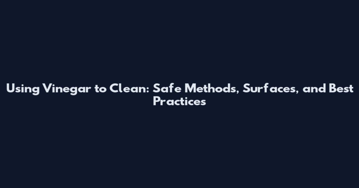 Using Vinegar to Clean: Safe Methods, Surfaces, and Best Practices