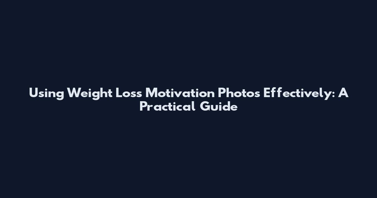 Using Weight Loss Motivation Photos Effectively: A Practical Guide
