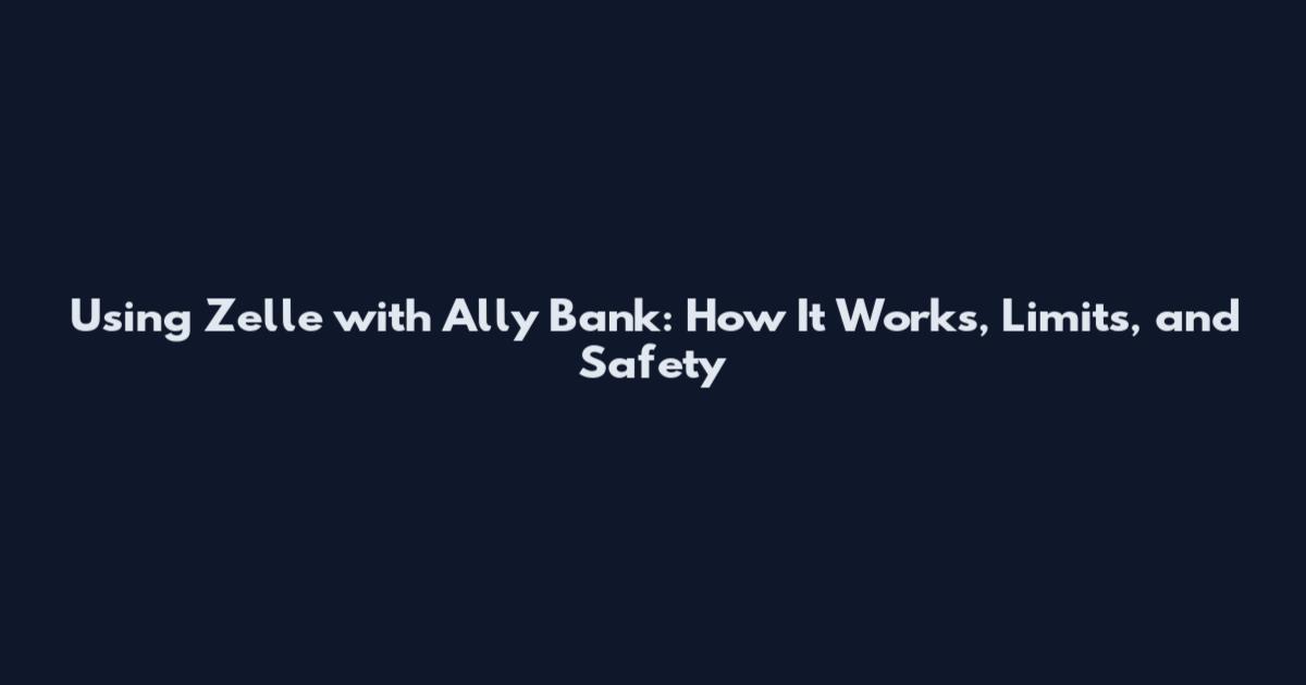 Using Zelle with Ally Bank: How It Works, Limits, and Safety