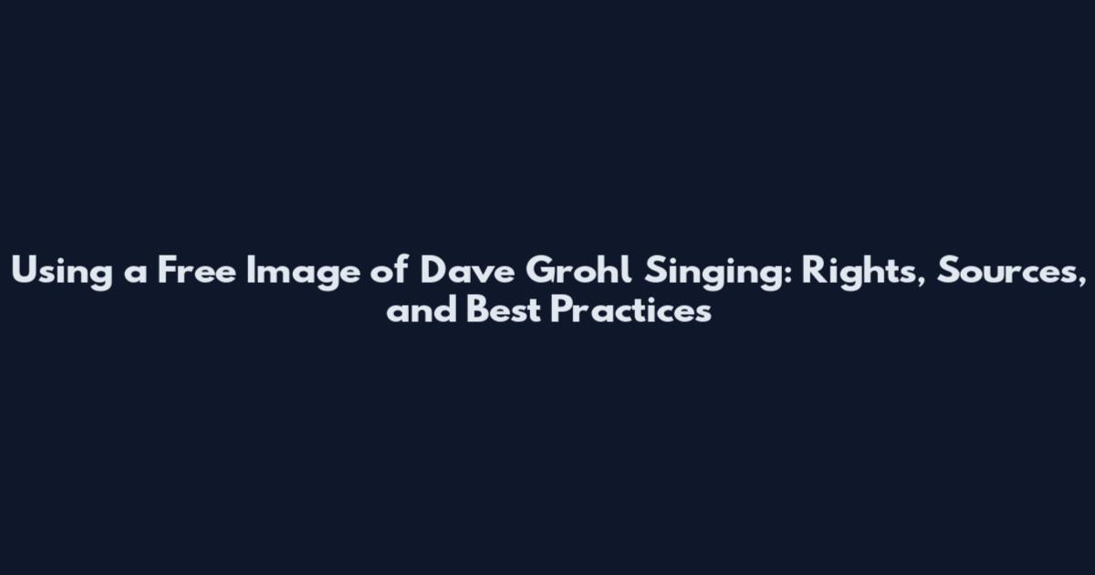 Using a Free Image of Dave Grohl Singing: Rights, Sources, and Best Practices