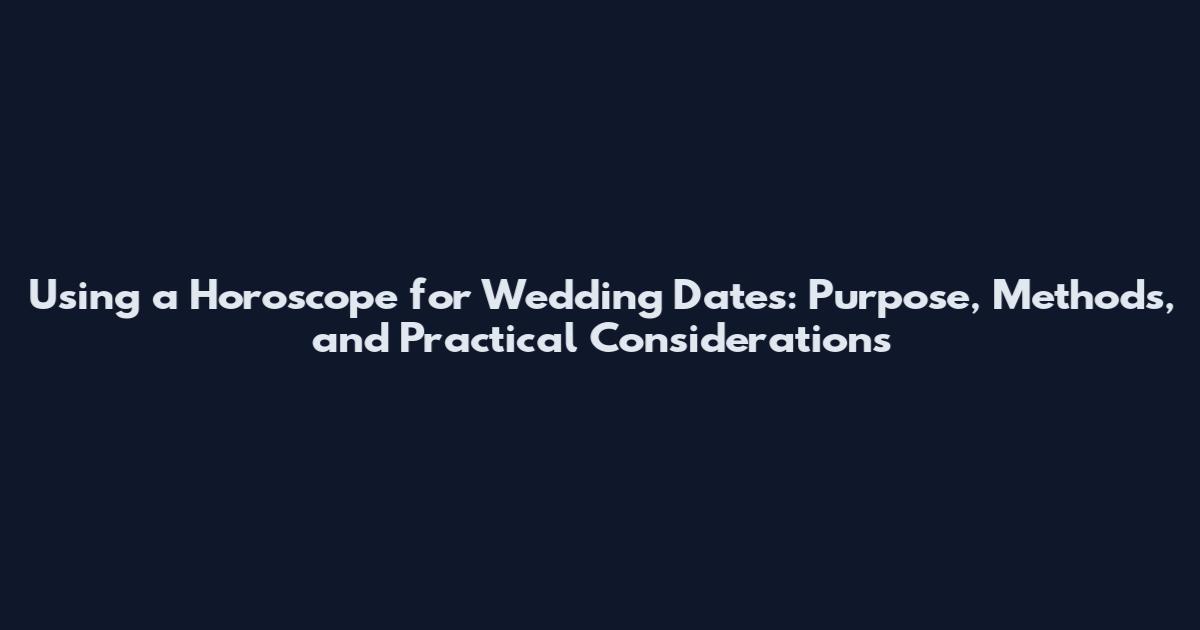 Using a Horoscope for Wedding Dates: Purpose, Methods, and Practical Considerations