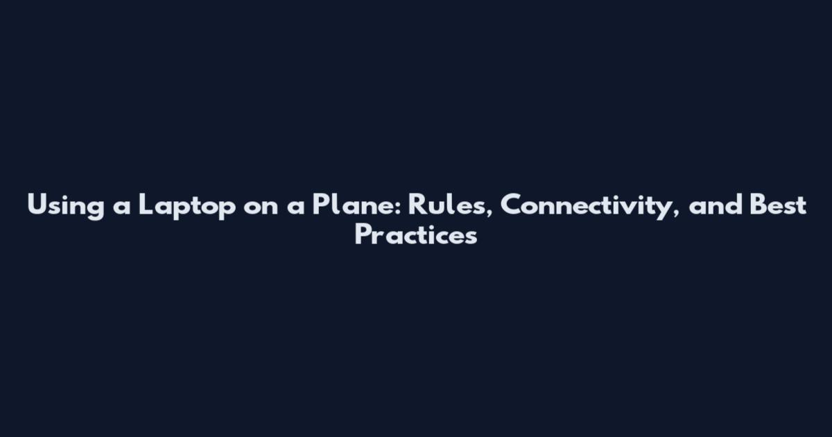 Using a Laptop on a Plane: Rules, Connectivity, and Best Practices