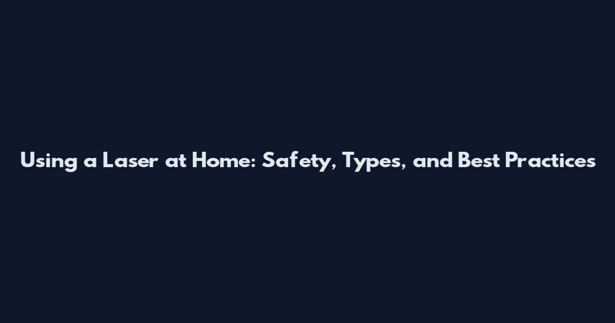 Using a Laser at Home: Safety, Types, and Best Practices