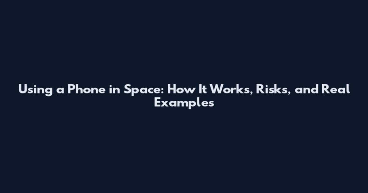 Using a Phone in Space: How It Works, Risks, and Real Examples