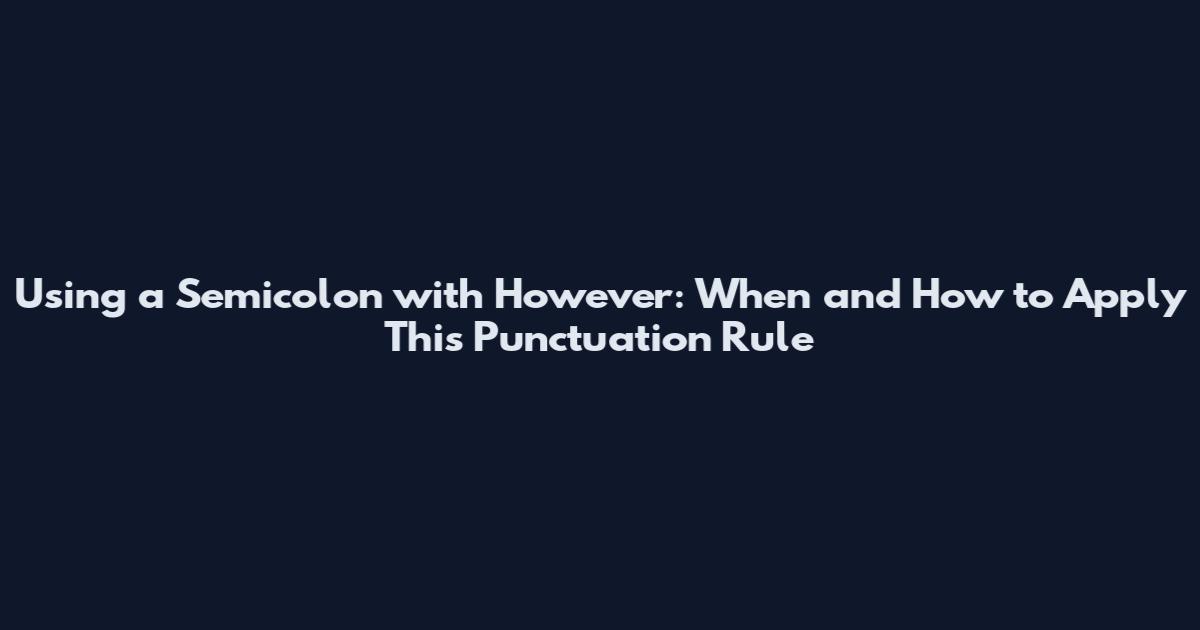 Using a Semicolon with However: When and How to Apply This Punctuation Rule