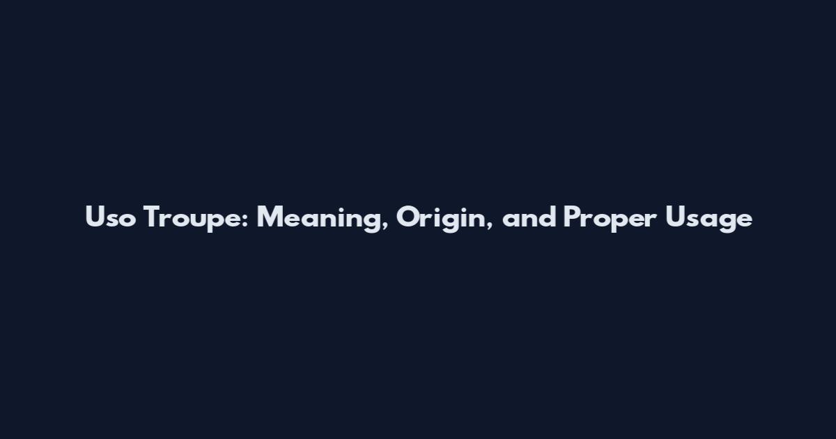 Uso Troupe: Meaning, Origin, and Proper Usage
