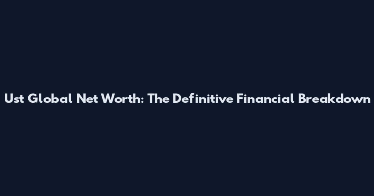 Ust Global Net Worth: The Definitive Financial Breakdown