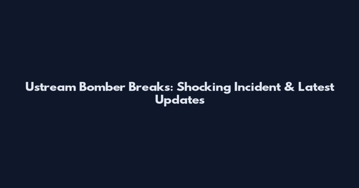 Ustream Bomber Breaks: Shocking Incident & Latest Updates