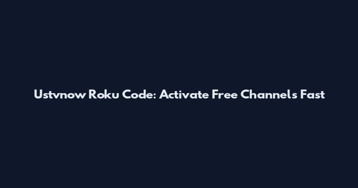Ustvnow Roku Code: Activate Free Channels Fast
