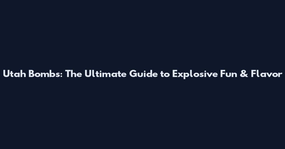 Utah Bombs: The Ultimate Guide to Explosive Fun & Flavor