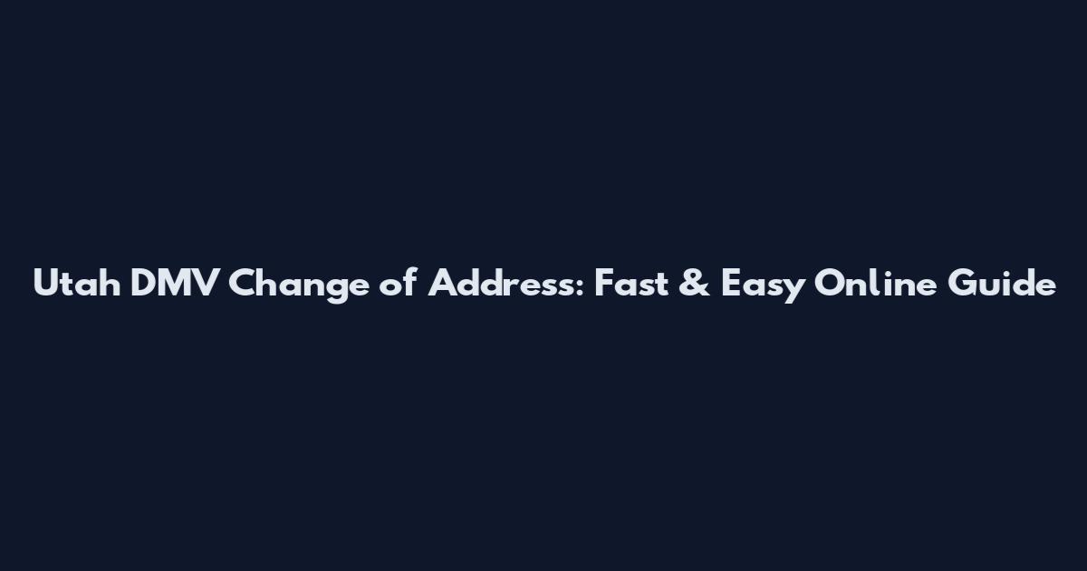 Utah DMV Change of Address: Fast & Easy Online Guide