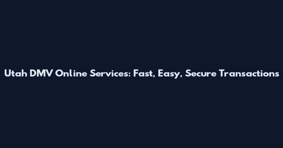 Utah DMV Online Services: Fast, Easy, Secure Transactions