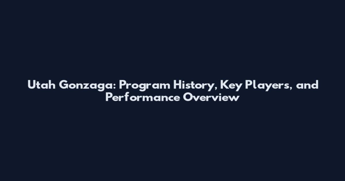Utah Gonzaga: Program History, Key Players, and Performance Overview