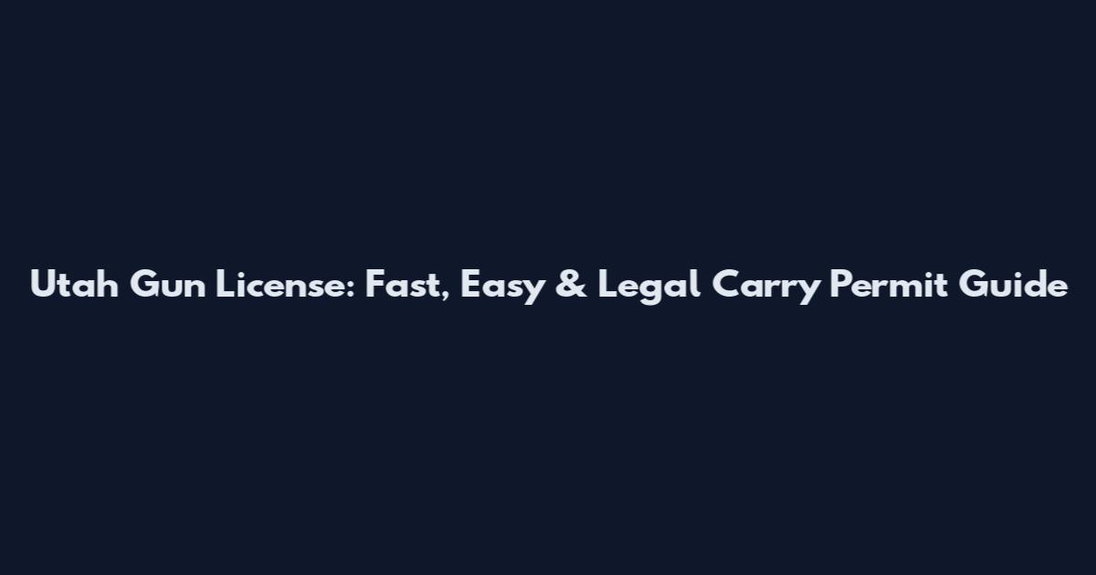 Utah Gun License: Fast, Easy & Legal Carry Permit Guide