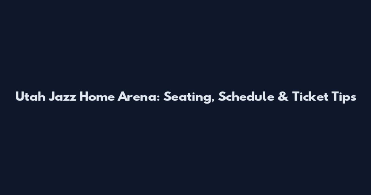 Utah Jazz Home Arena: Seating, Schedule & Ticket Tips