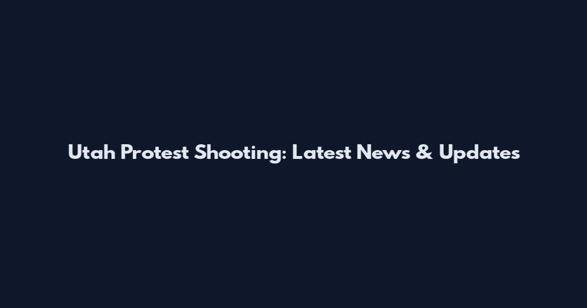 Utah Protest Shooting: Latest News & Updates